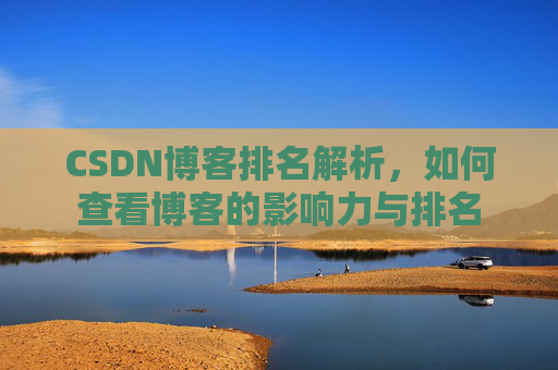 CSDN博客排名解析，如何查看博客的影响力与排名